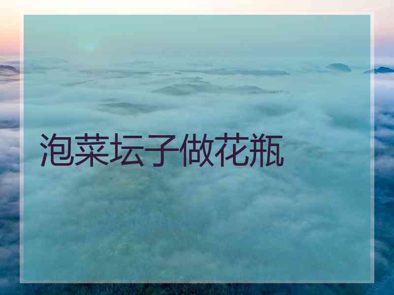 泡菜坛子做花瓶 泡菜坛子做花瓶