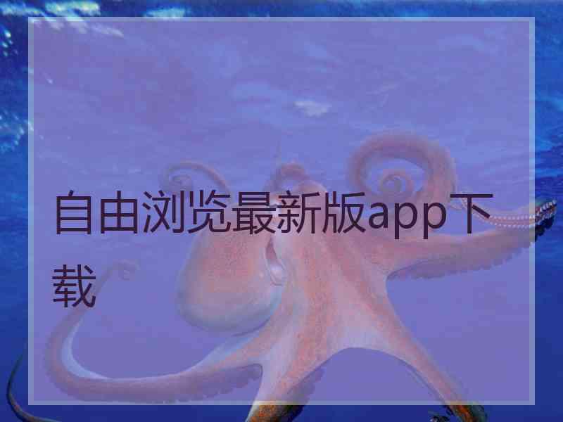 自由浏览最新版app下载