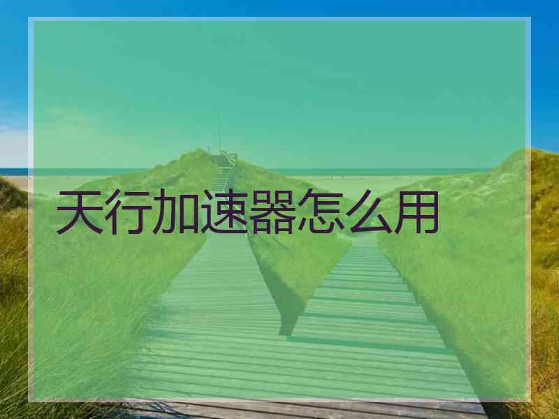 天行加速器怎么用