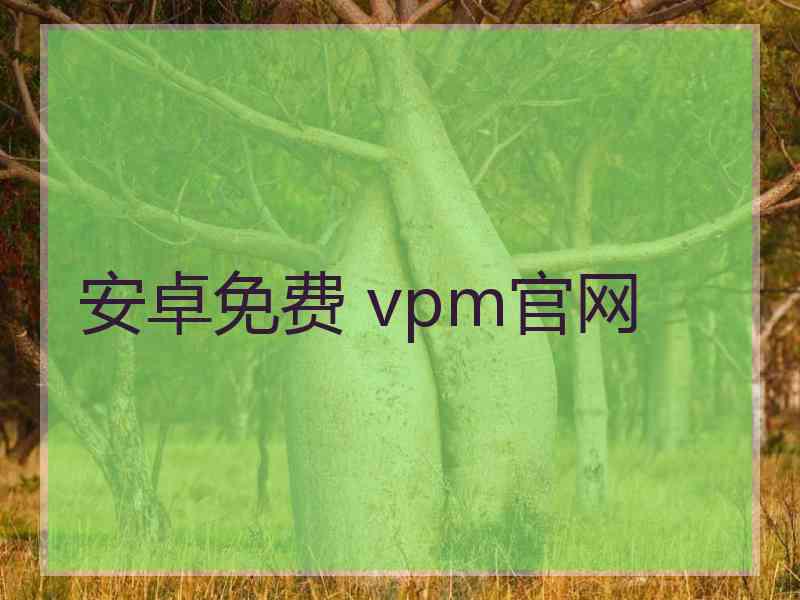 安卓免费 vpm官网