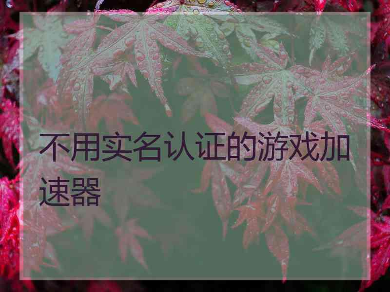 不用实名认证的游戏加速器