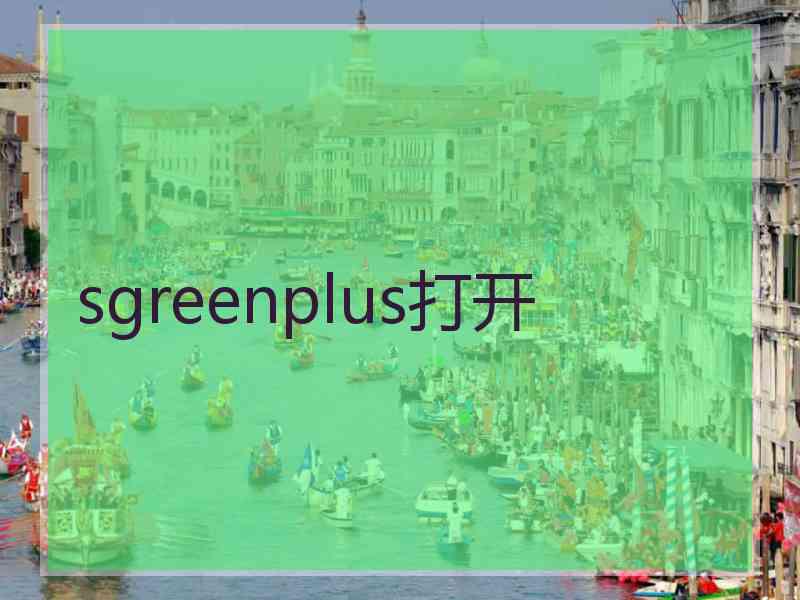 sgreenplus打开