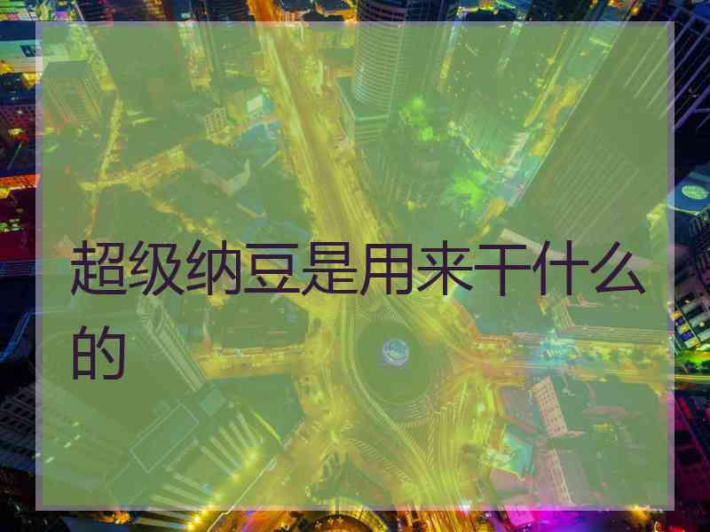 超级纳豆是用来干什么的