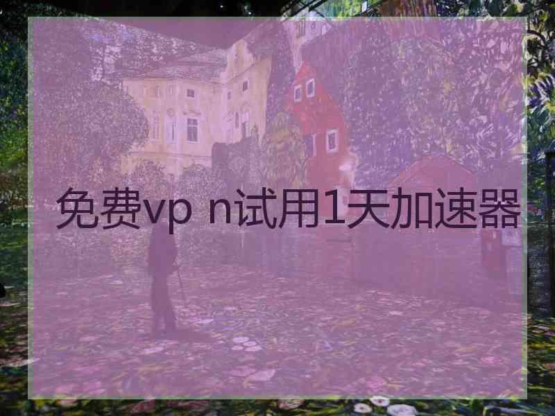 免费vp n试用1天加速器