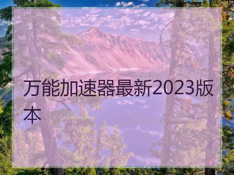 万能加速器最新2023版本